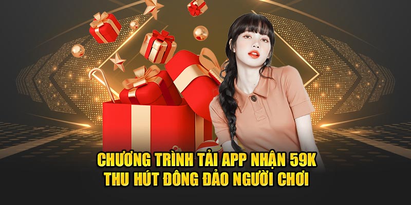 Tải App Nhận 59K: Hướng Dẫn Để Nhận Ngay Tiền Thưởng 1 Chương trình tải app nhận 59K thu hút đông đảo người chơi